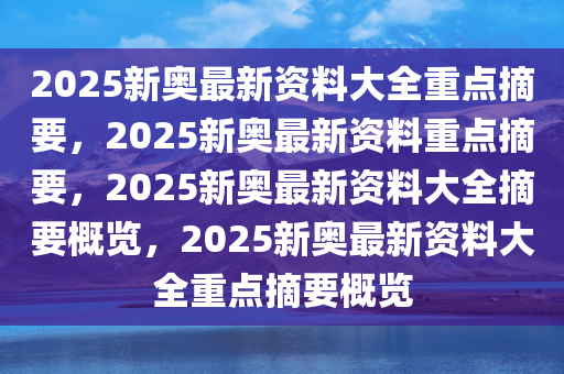 2025新奥最新资料，全面贯彻解释落实
